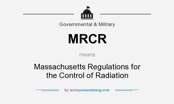 What does MRCR mean? It stands for Massachusetts Regulations for the Control of Radiation
