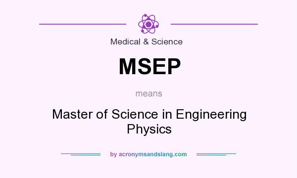 What does MSEP mean? It stands for Master of Science in Engineering Physics