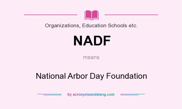 What does NADF mean? It stands for National Arbor Day Foundation
