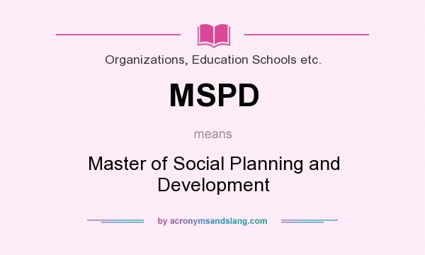 What does MSPD mean? It stands for Master of Social Planning and Development