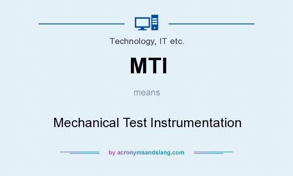 What does MTI mean? It stands for Mechanical Test Instrumentation