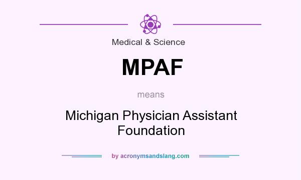 What does MPAF mean? It stands for Michigan Physician Assistant Foundation
