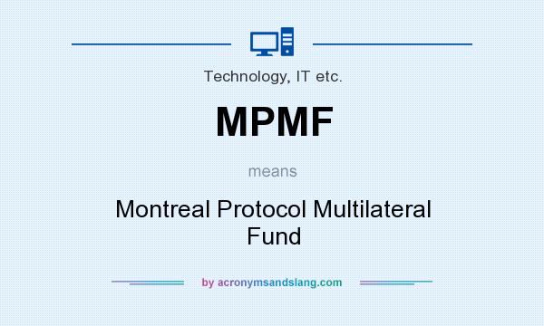 What does MPMF mean? It stands for Montreal Protocol Multilateral Fund