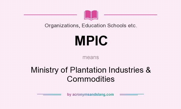 What does MPIC mean? It stands for Ministry of Plantation Industries & Commodities