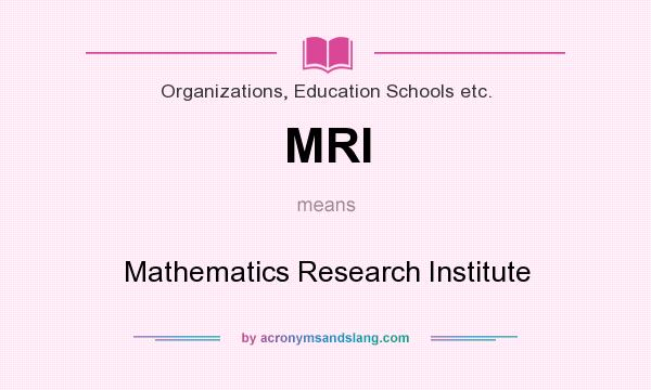 What does MRI mean? It stands for Mathematics Research Institute