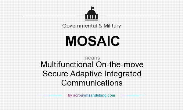 What does MOSAIC mean? It stands for Multifunctional On-the-move Secure Adaptive Integrated Communications