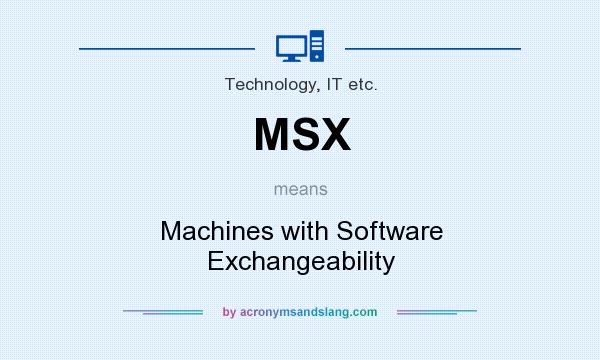 What does MSX mean? It stands for Machines with Software Exchangeability