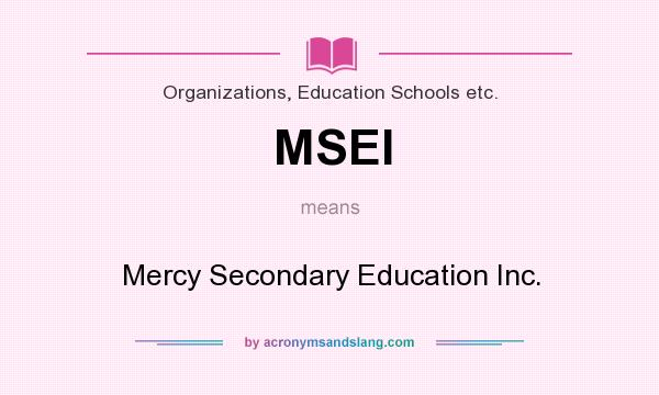 What does MSEI mean? It stands for Mercy Secondary Education Inc.