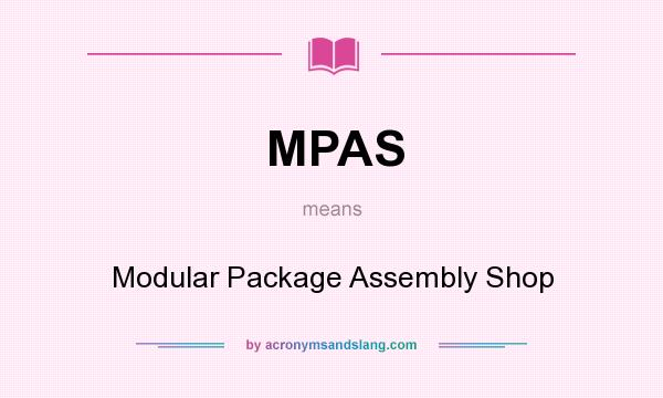 What does MPAS mean? It stands for Modular Package Assembly Shop