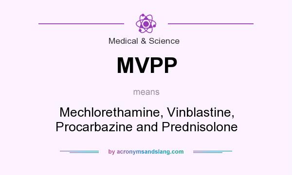 What does MVPP mean? It stands for Mechlorethamine, Vinblastine, Procarbazine and Prednisolone