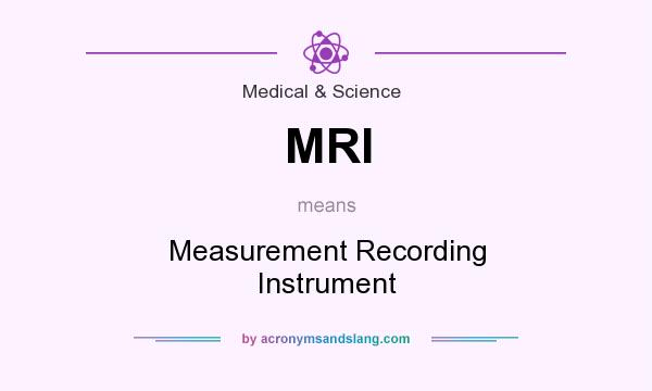 What does MRI mean? It stands for Measurement Recording Instrument