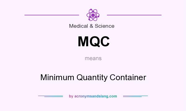 What does MQC mean? It stands for Minimum Quantity Container