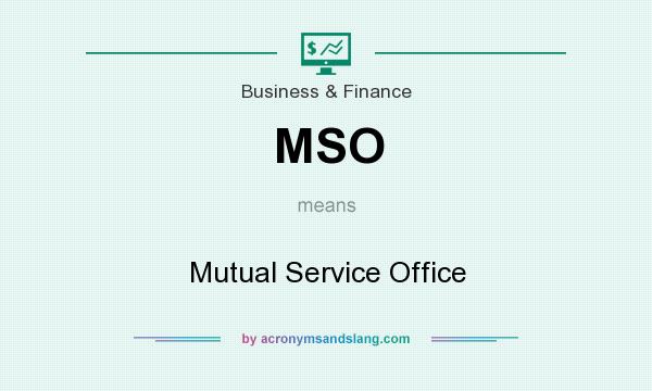 What does MSO mean? It stands for Mutual Service Office