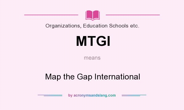 What does MTGI mean? It stands for Map the Gap International