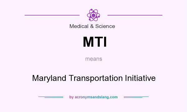 What does MTI mean? It stands for Maryland Transportation Initiative
