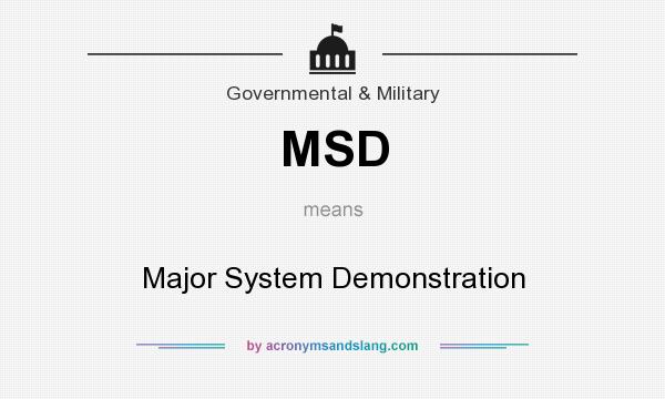 What does MSD mean? It stands for Major System Demonstration
