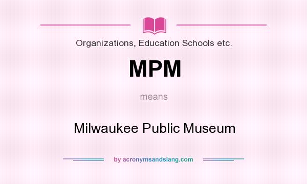 What does MPM mean? It stands for Milwaukee Public Museum