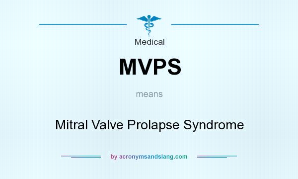 What does MVPS mean? It stands for Mitral Valve Prolapse Syndrome