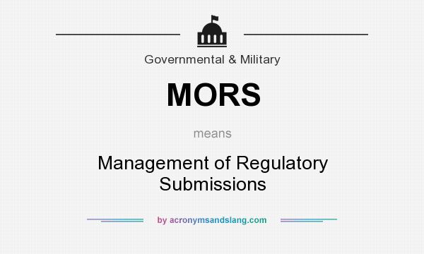 What does MORS mean? It stands for Management of Regulatory Submissions