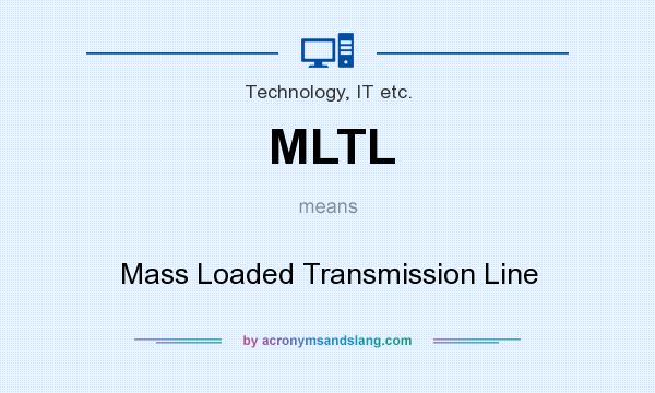 What does MLTL mean? It stands for Mass Loaded Transmission Line