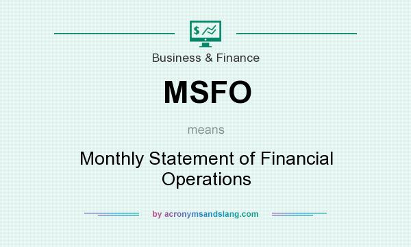 What does MSFO mean? It stands for Monthly Statement of Financial Operations