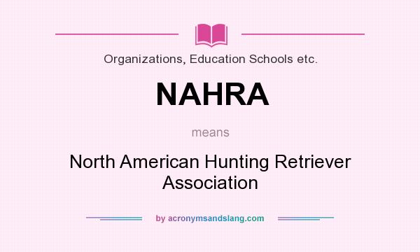 What does NAHRA mean? It stands for North American Hunting Retriever Association