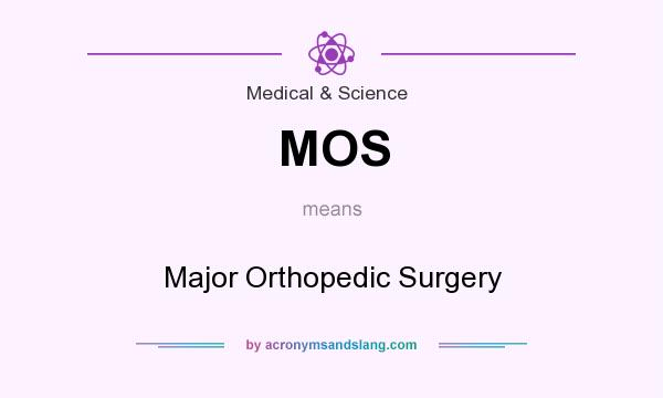 What does MOS mean? It stands for Major Orthopedic Surgery