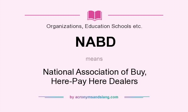 What does NABD mean? It stands for National Association of Buy, Here-Pay Here Dealers