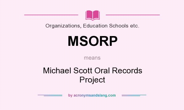 What does MSORP mean? It stands for Michael Scott Oral Records Project