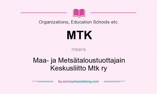 What does MTK mean? It stands for Maa- ja Metsätaloustuottajain Keskusliitto Mtk ry