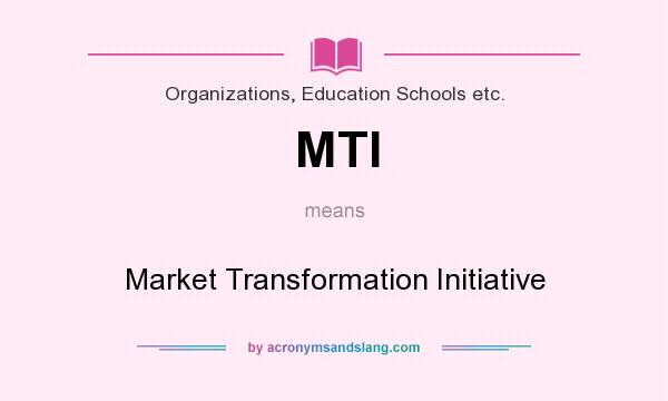 What does MTI mean? It stands for Market Transformation Initiative