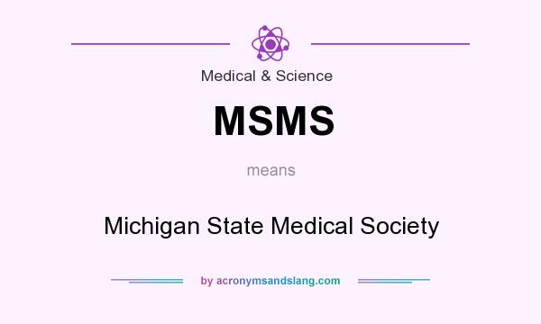 What does MSMS mean? It stands for Michigan State Medical Society