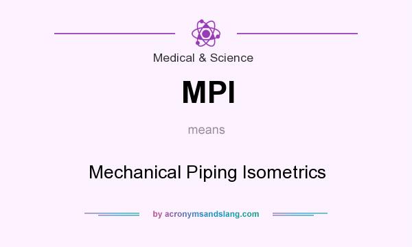 What does MPI mean? It stands for Mechanical Piping Isometrics