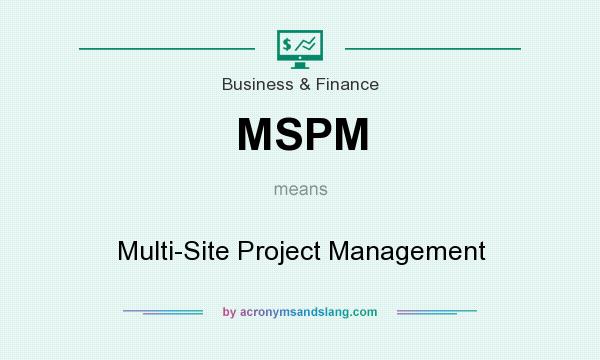 What does MSPM mean? It stands for Multi-Site Project Management