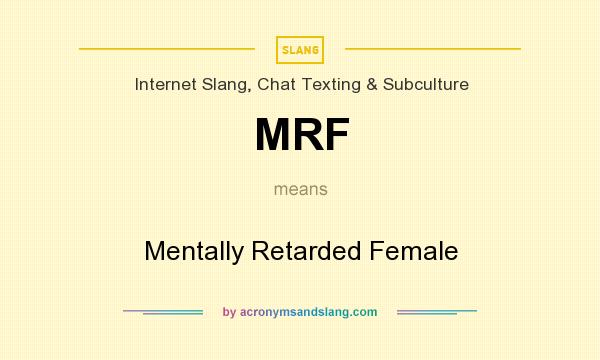 What does MRF mean? It stands for Mentally Retarded Female