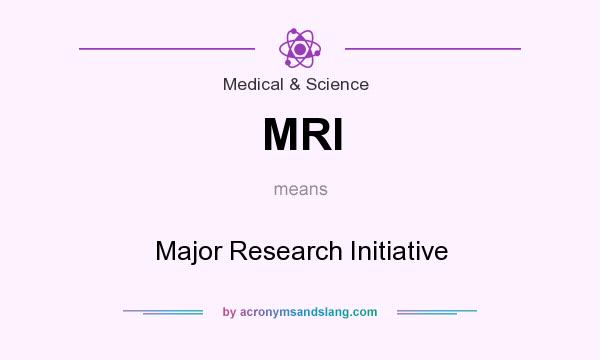 What does MRI mean? It stands for Major Research Initiative