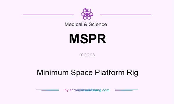 What does MSPR mean? It stands for Minimum Space Platform Rig