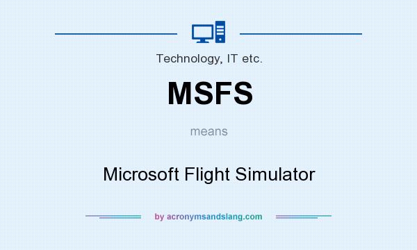 What does MSFS mean? It stands for Microsoft Flight Simulator