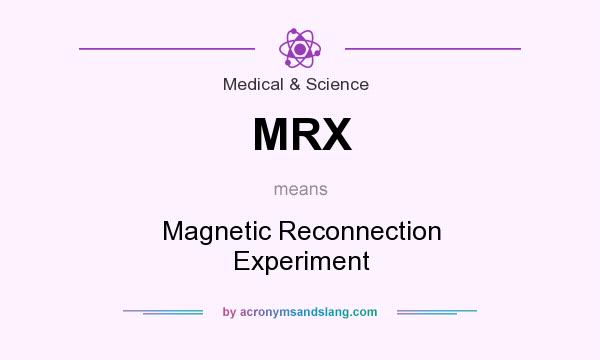 What does MRX mean? It stands for Magnetic Reconnection Experiment