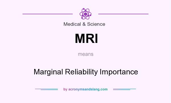 What does MRI mean? It stands for Marginal Reliability Importance