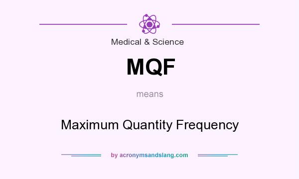 What does MQF mean? It stands for Maximum Quantity Frequency