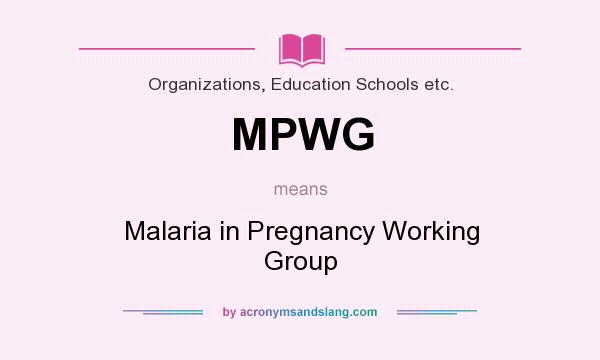 What does MPWG mean? It stands for Malaria in Pregnancy Working Group