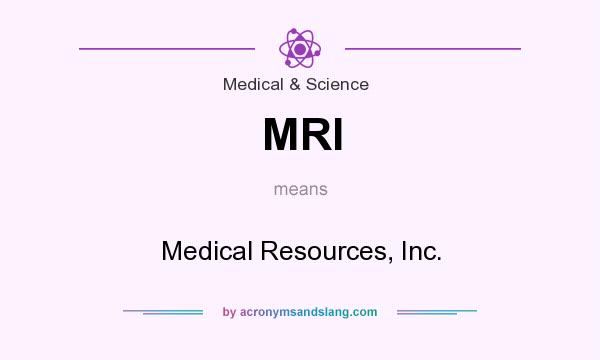 What does MRI mean? It stands for Medical Resources, Inc.