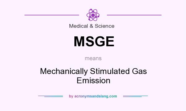 What does MSGE mean? It stands for Mechanically Stimulated Gas Emission