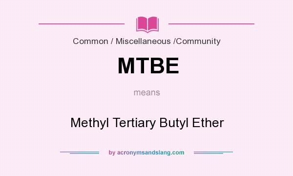 What does MTBE mean? It stands for Methyl Tertiary Butyl Ether