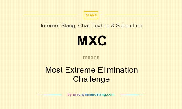 What does MXC mean? It stands for Most Extreme Elimination Challenge