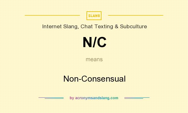 What does N/C mean? It stands for Non-Consensual