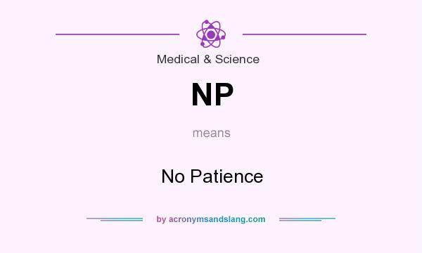 What does NP mean? It stands for No Patience