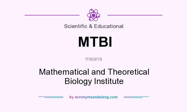 What does MTBI mean? It stands for Mathematical and Theoretical Biology Institute