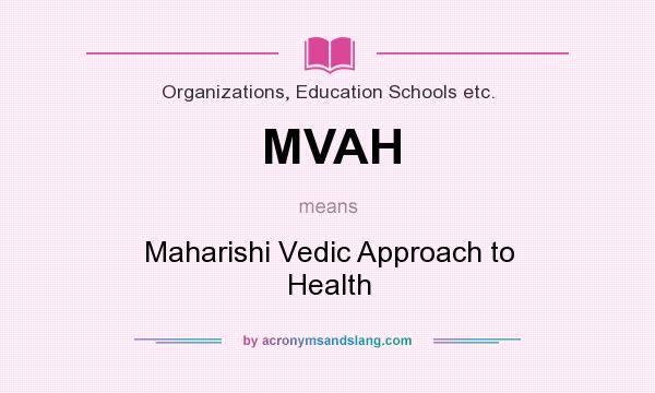 What does MVAH mean? It stands for Maharishi Vedic Approach to Health
